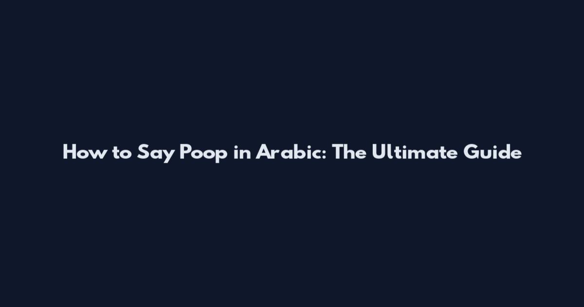 How to Say Poop in Arabic: The Ultimate Guide