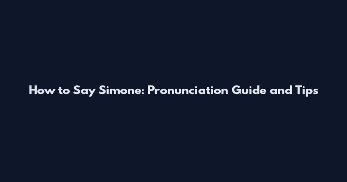 How to Say Simone: Pronunciation Guide and Tips