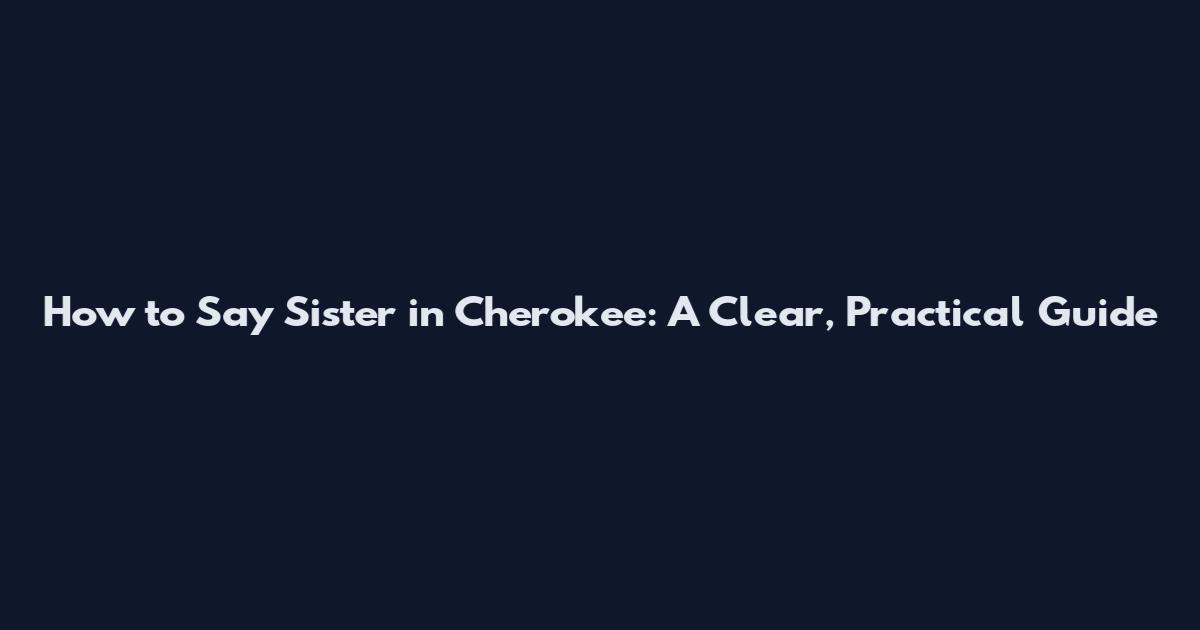 How to Say Sister in Cherokee: A Clear, Practical Guide