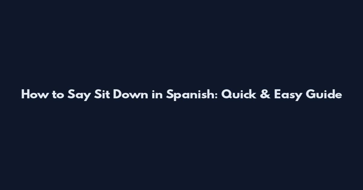 How to Say Sit Down in Spanish: Quick & Easy Guide