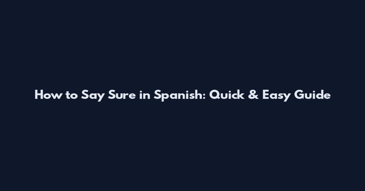 How to Say Sure in Spanish: Quick & Easy Guide