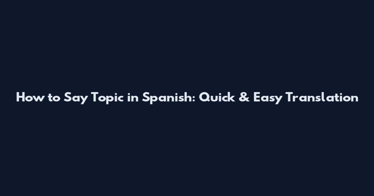 How to Say Topic in Spanish: Quick & Easy Translation