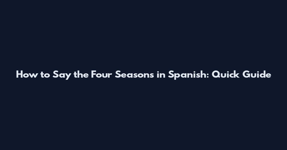 How to Say the Four Seasons in Spanish: Quick Guide