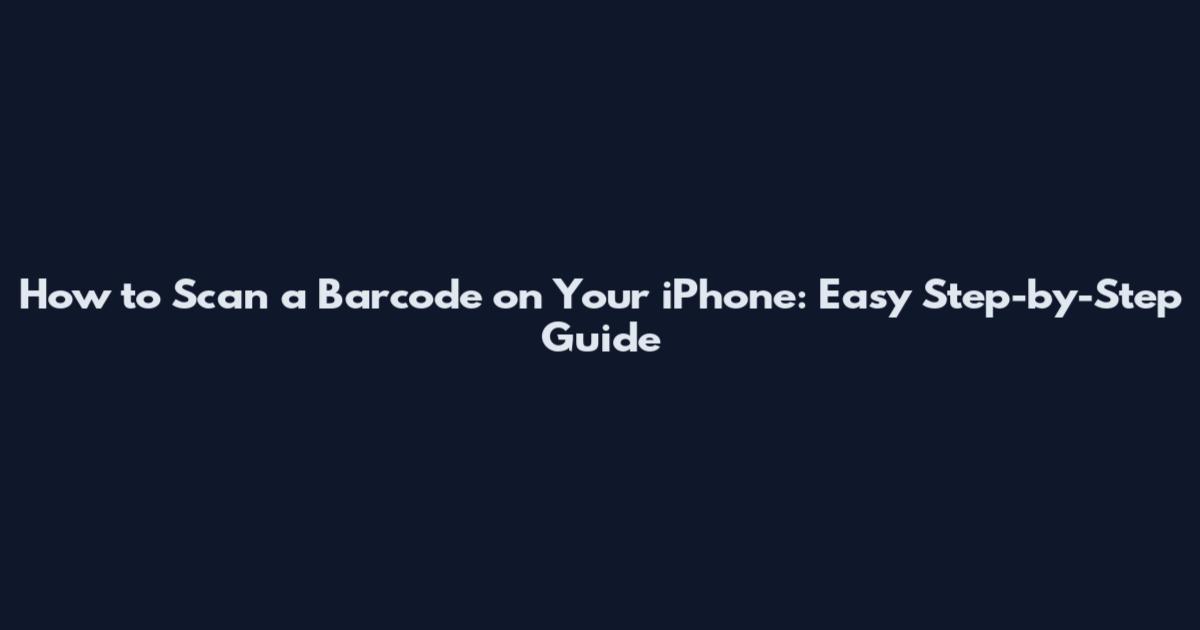 How to Scan a Barcode on Your iPhone: Easy Step-by-Step Guide