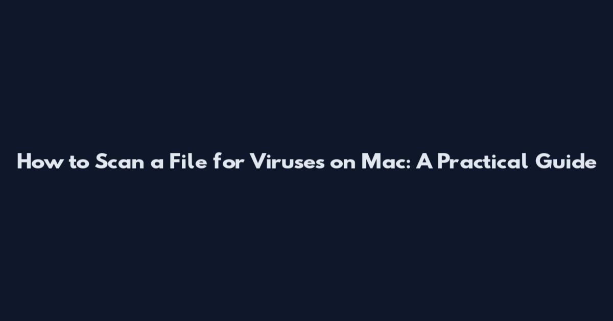 How to Scan a File for Viruses on Mac: A Practical Guide