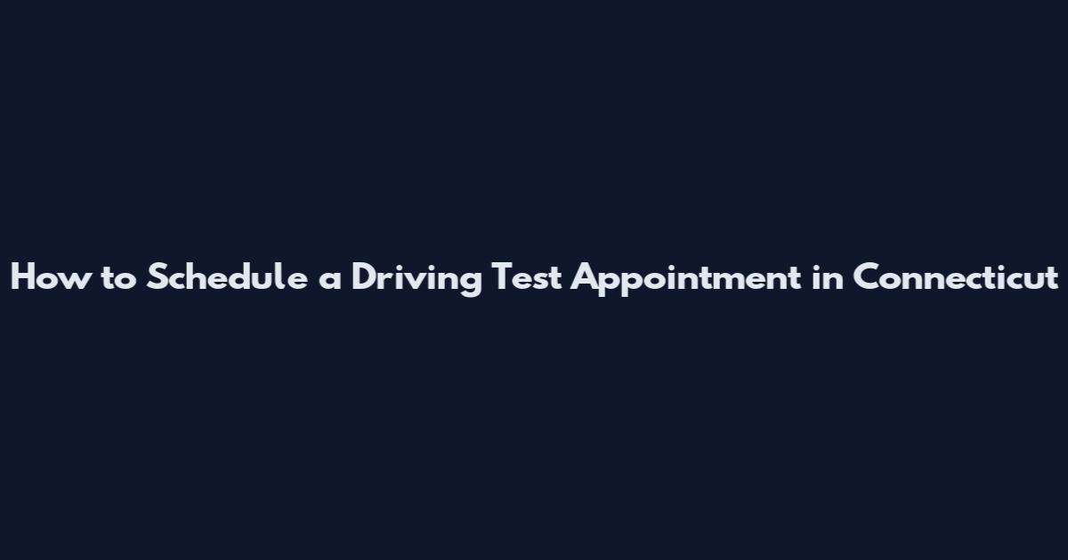 How to Schedule a Driving Test Appointment in Connecticut