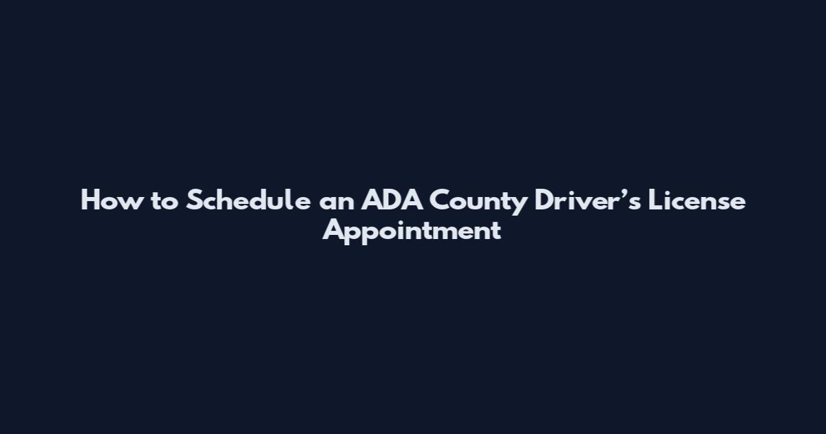 How to Schedule an ADA County Driver’s License Appointment
