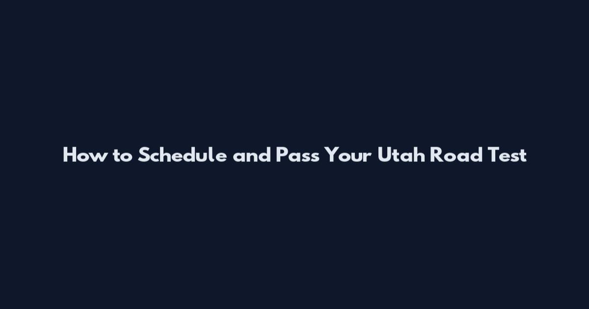 How to Schedule and Pass Your Utah Road Test