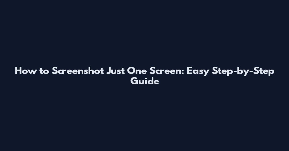 How to Screenshot Just One Screen: Easy Step-by-Step Guide