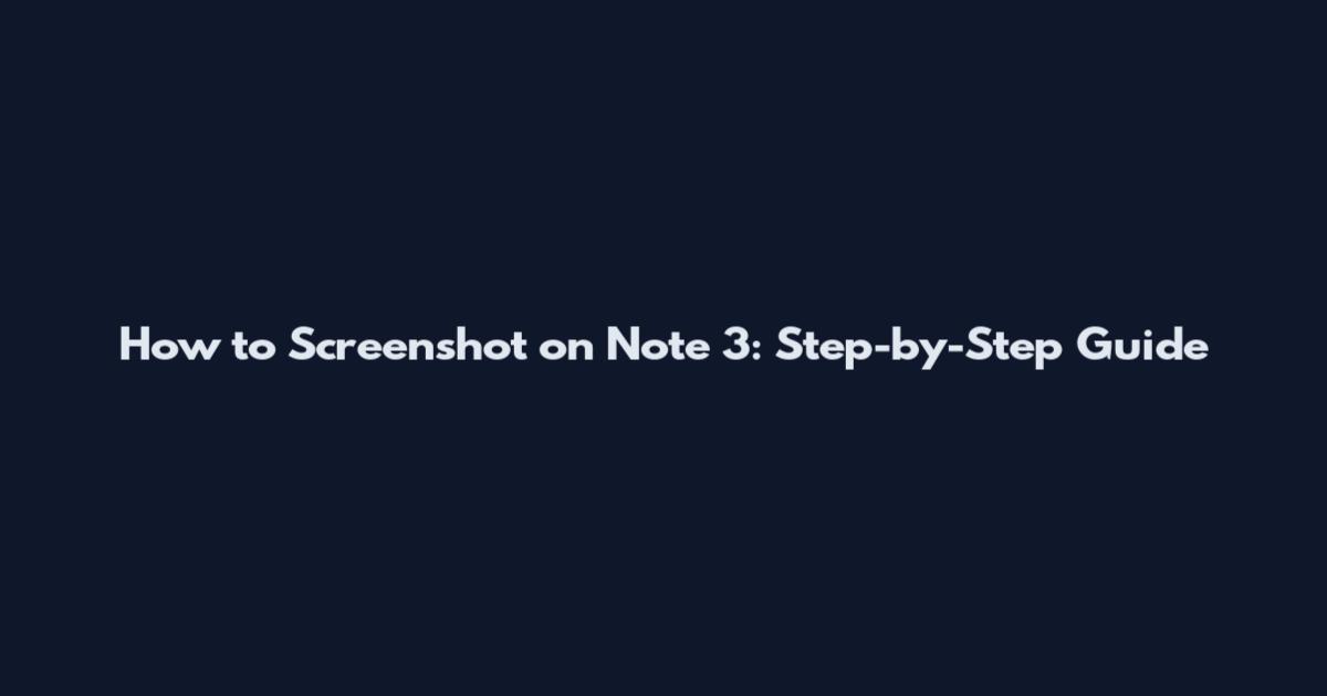 How to Screenshot on Note 3: Step-by-Step Guide
