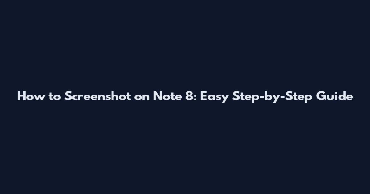 How to Screenshot on Note 8: Easy Step-by-Step Guide