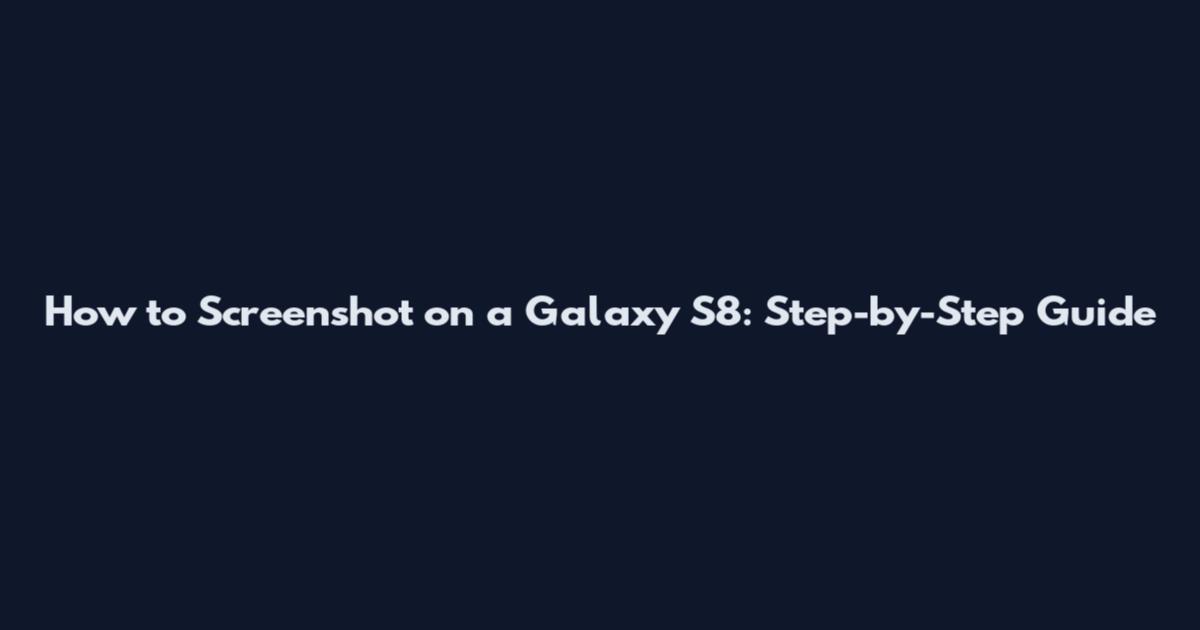 How to Screenshot on a Galaxy S8: Step-by-Step Guide
