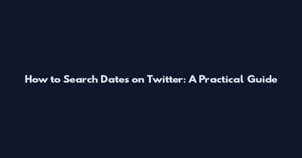 How to Search Dates on Twitter: A Practical Guide