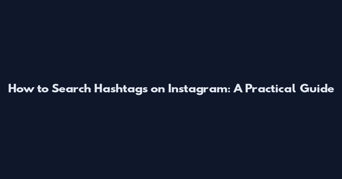 How to Search Hashtags on Instagram: A Practical Guide