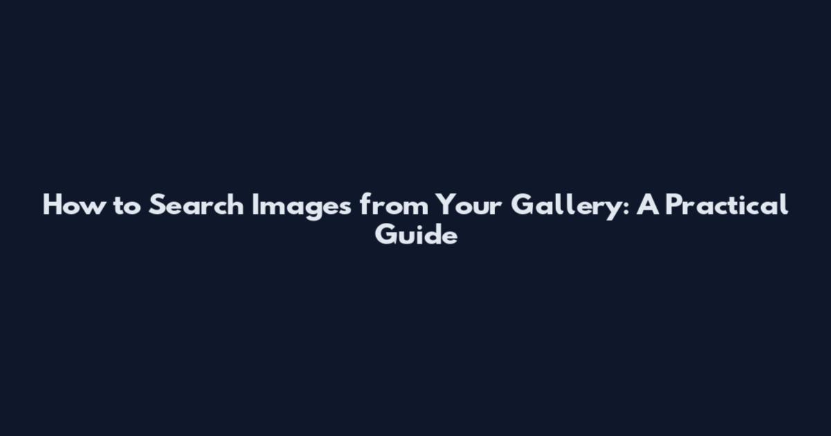 How to Search Images from Your Gallery: A Practical Guide
