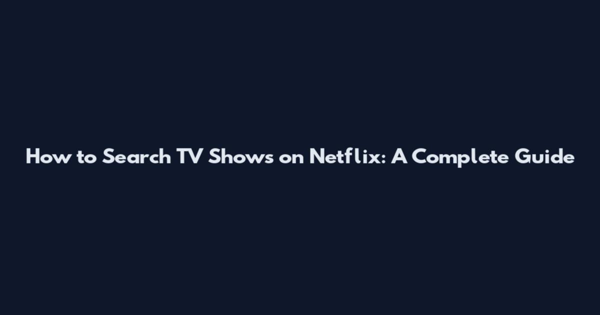 How to Search TV Shows on Netflix: A Complete Guide