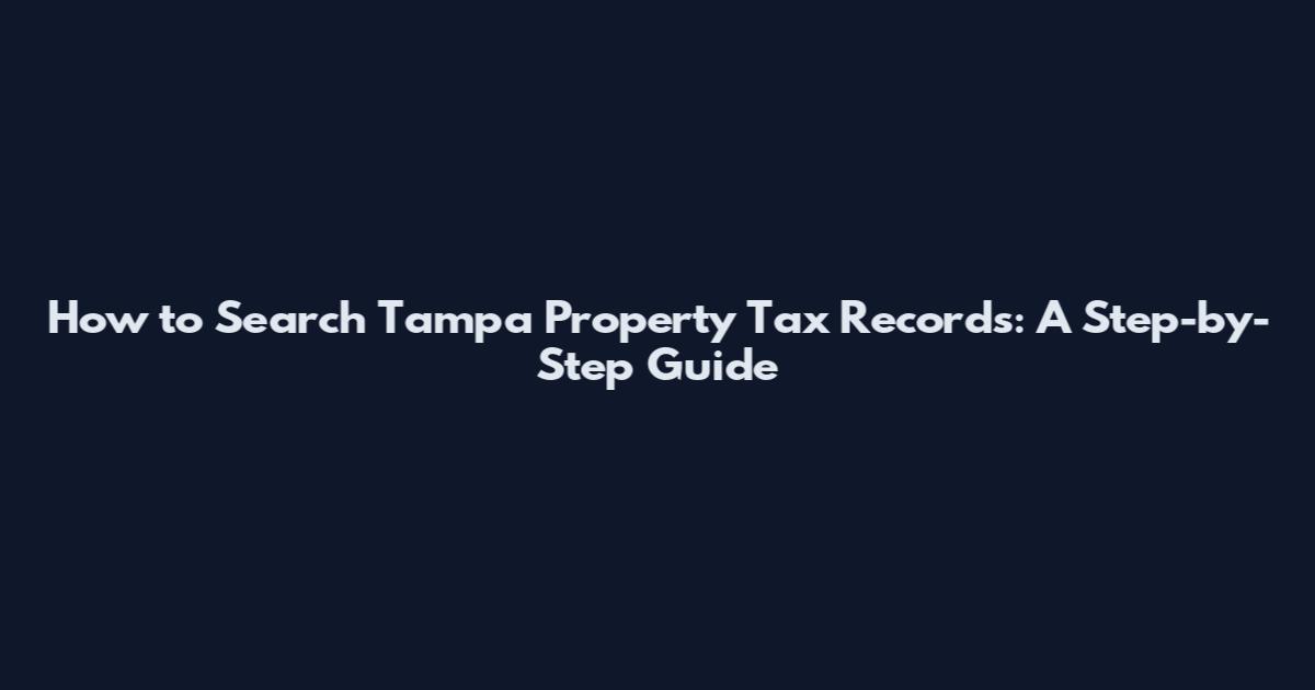 How to Search Tampa Property Tax Records: A Step-by-Step Guide