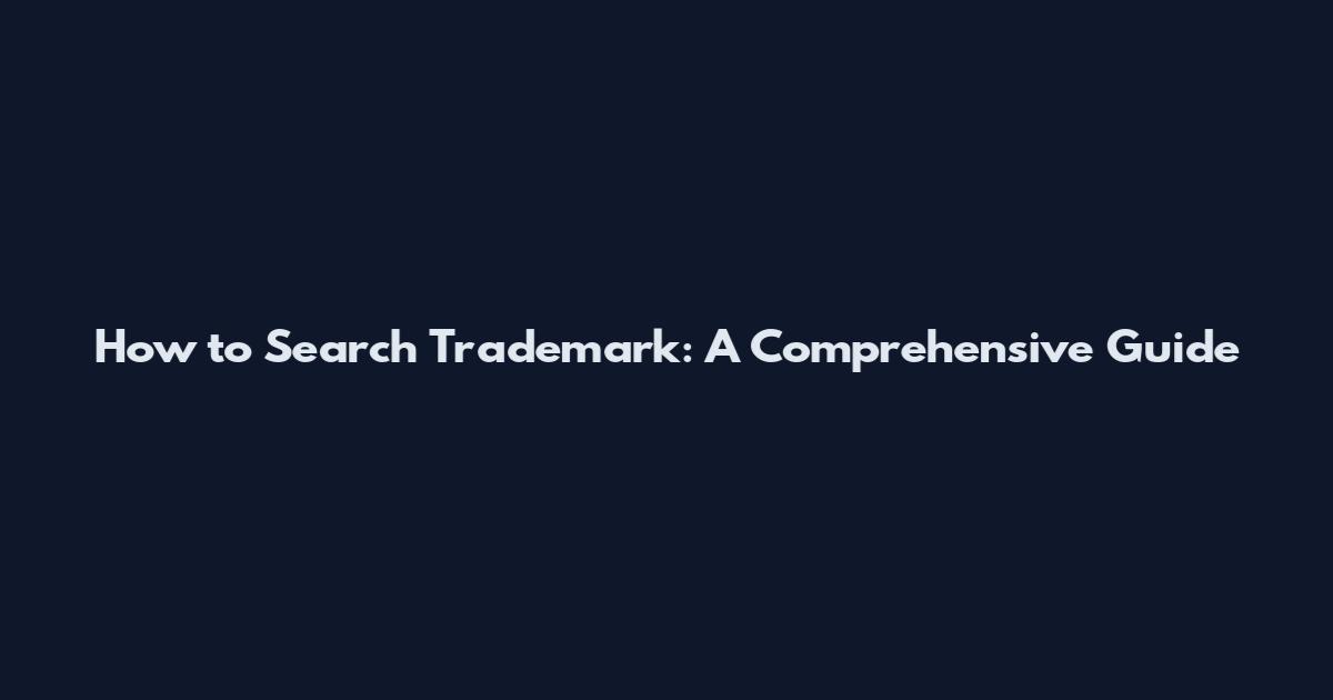 How to Search Trademark: A Comprehensive Guide