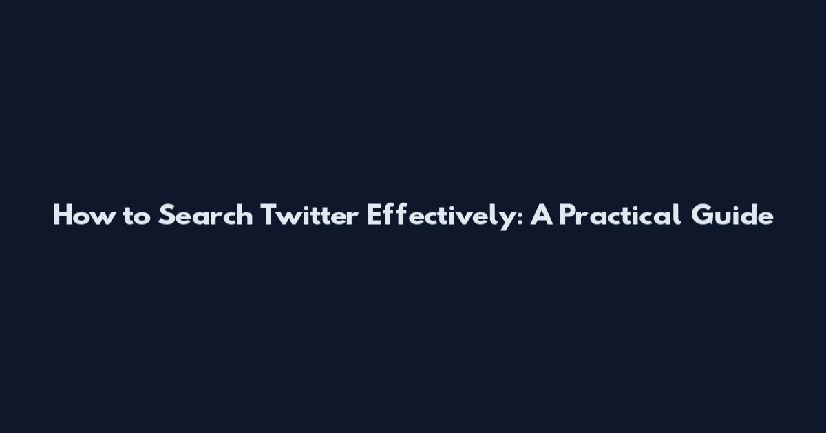 How to Search Twitter Effectively: A Practical Guide