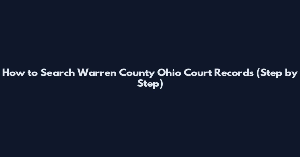 How to Search Warren County Ohio Court Records (Step by Step)
