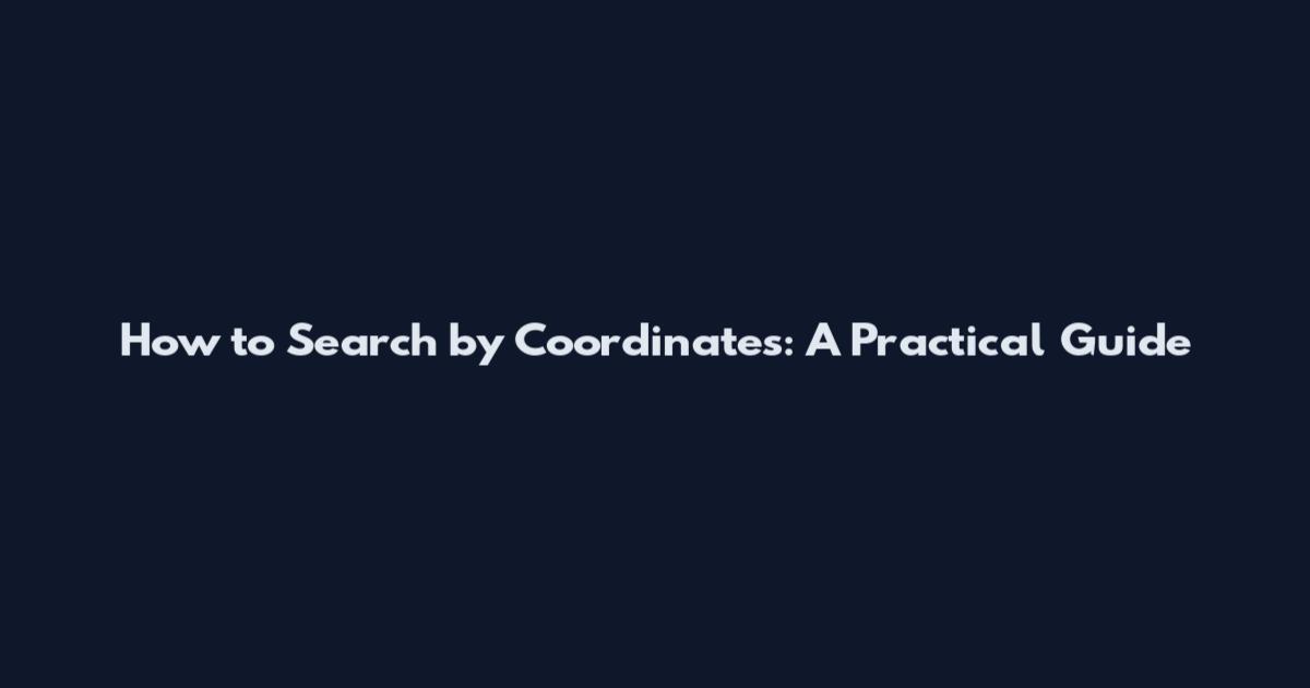 How to Search by Coordinates: A Practical Guide