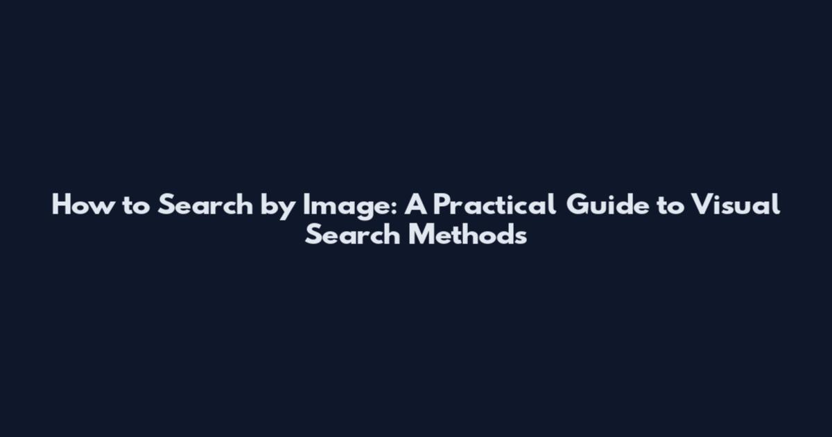 How to Search by Image: A Practical Guide to Visual Search Methods