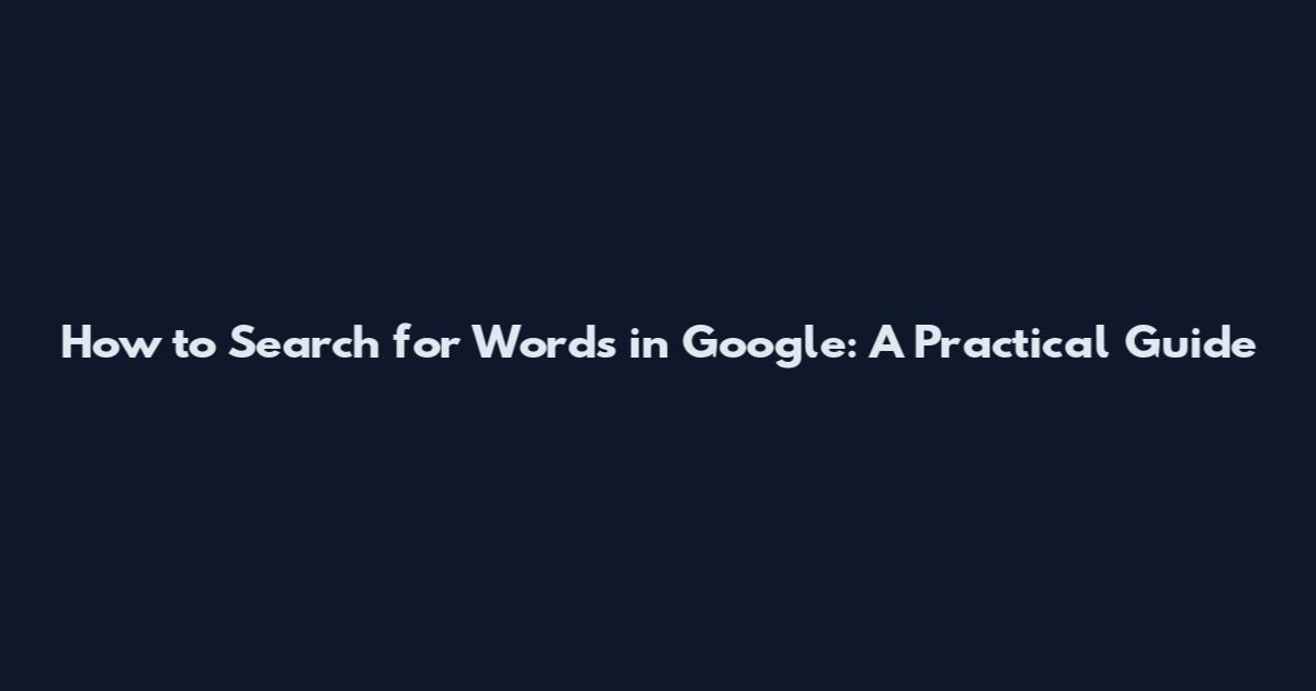 How to Search for Words in Google: A Practical Guide