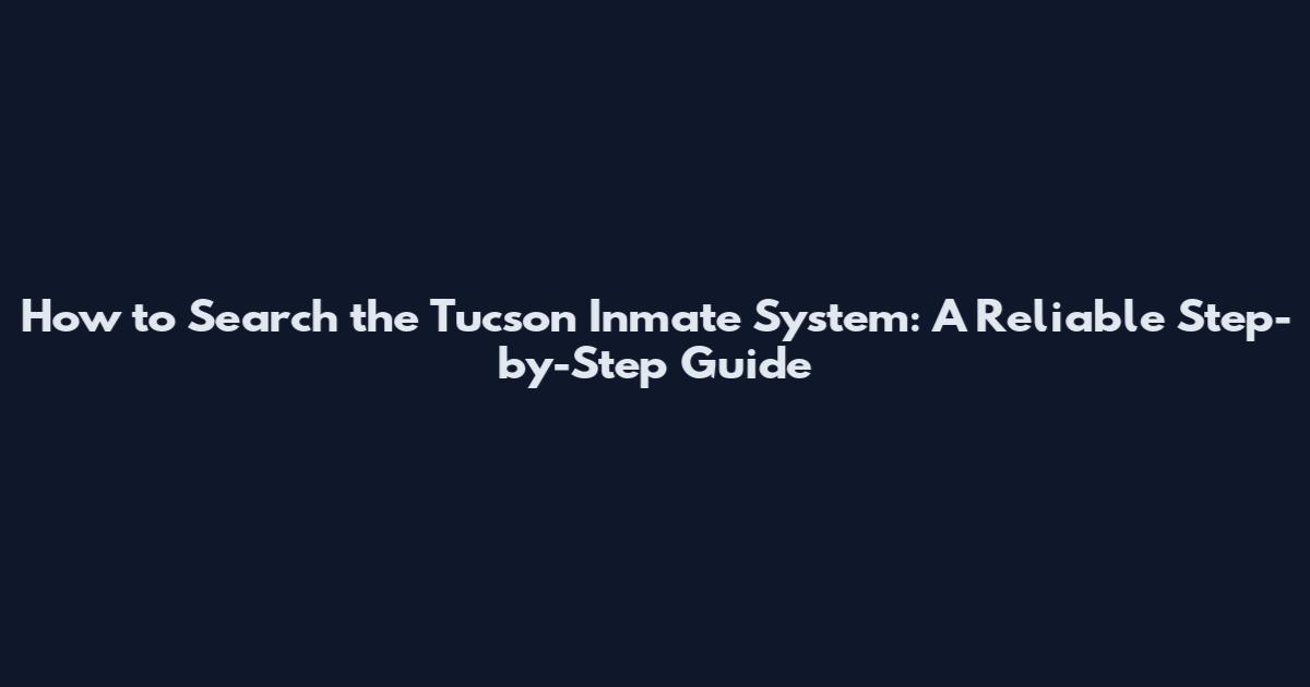 How to Search the Tucson Inmate System: A Reliable Step-by-Step Guide