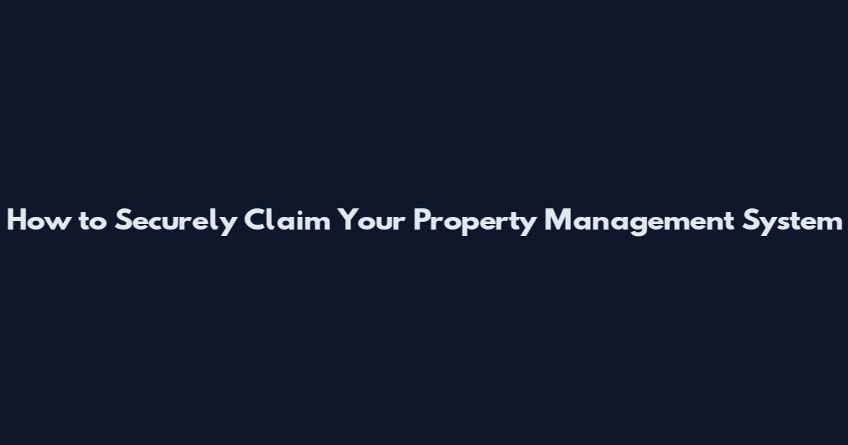 How to Securely Claim Your Property Management System