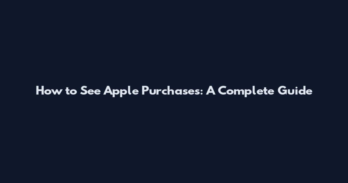 How to See Apple Purchases: A Complete Guide