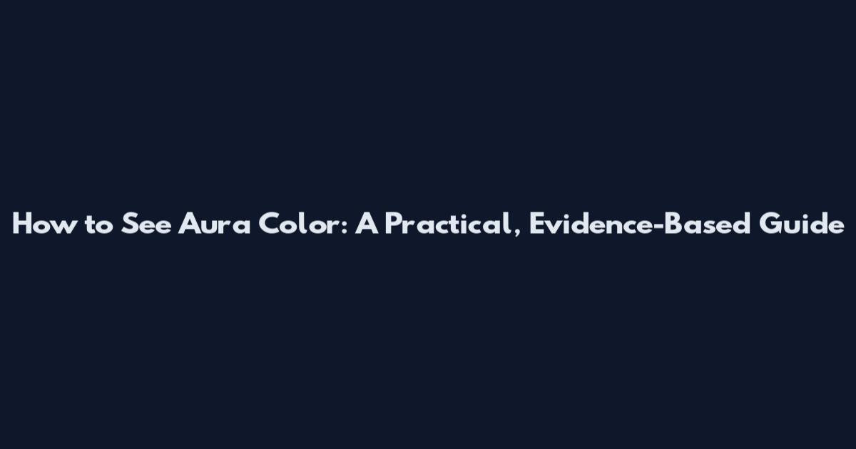 How to See Aura Color: A Practical, Evidence-Based Guide