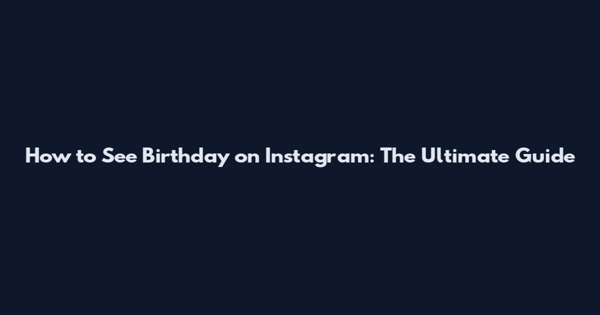 How to See Birthday on Instagram: The Ultimate Guide
