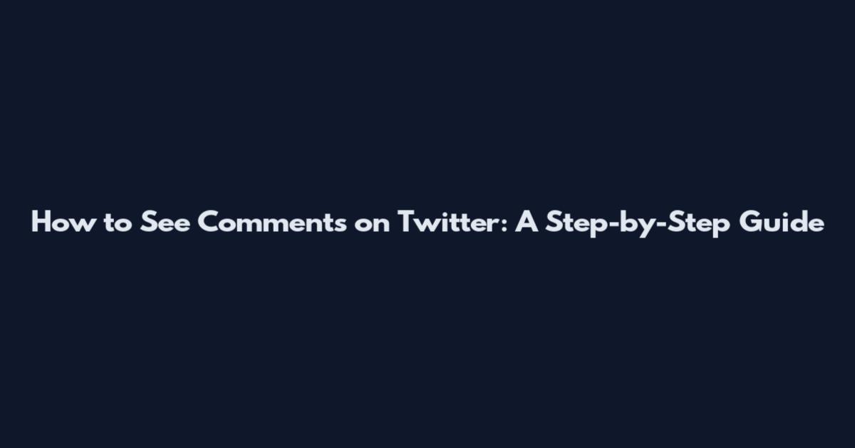 How to See Comments on Twitter: A Step-by-Step Guide
