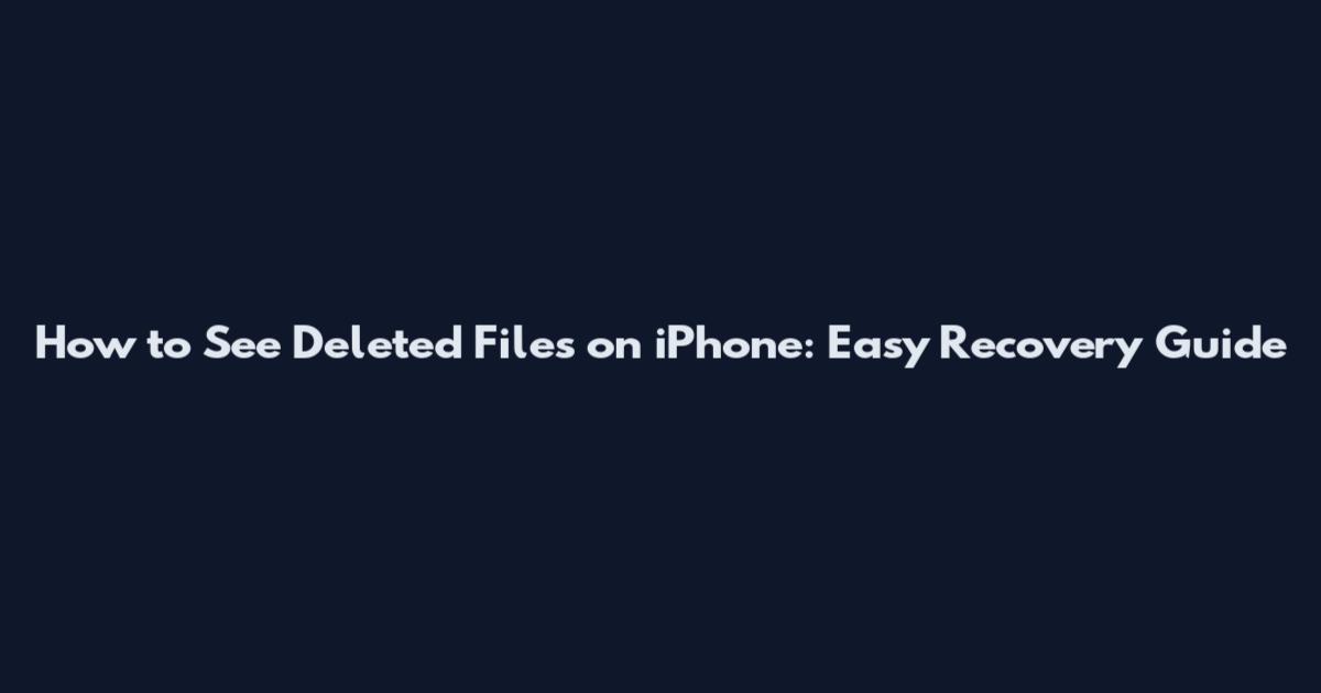 How to See Deleted Files on iPhone: Easy Recovery Guide