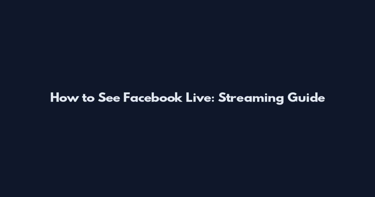 How to See Facebook Live: Streaming Guide