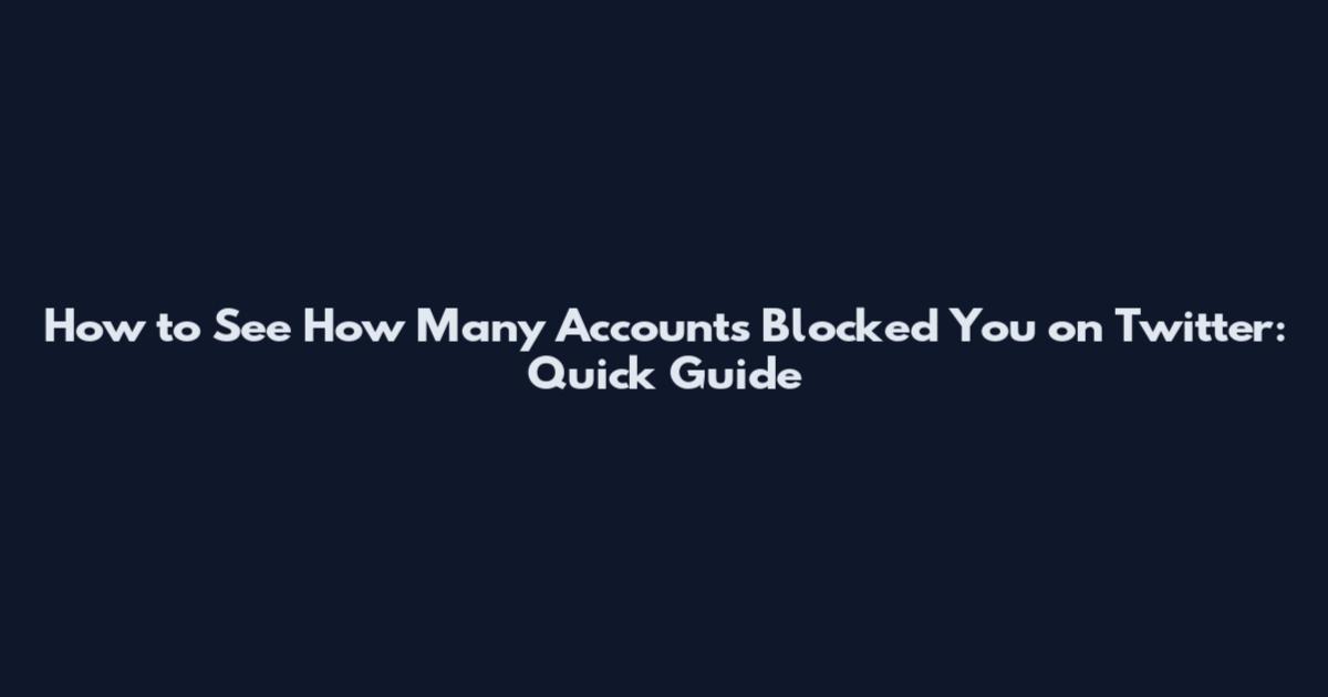 How to See How Many Accounts Blocked You on Twitter: Quick Guide