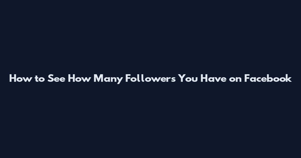 How to See How Many Followers You Have on Facebook