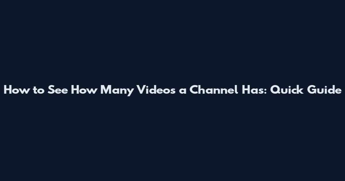 How to See How Many Videos a Channel Has: Quick Guide