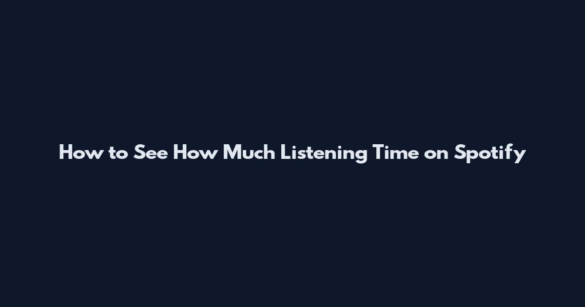 How to See How Much Listening Time on Spotify