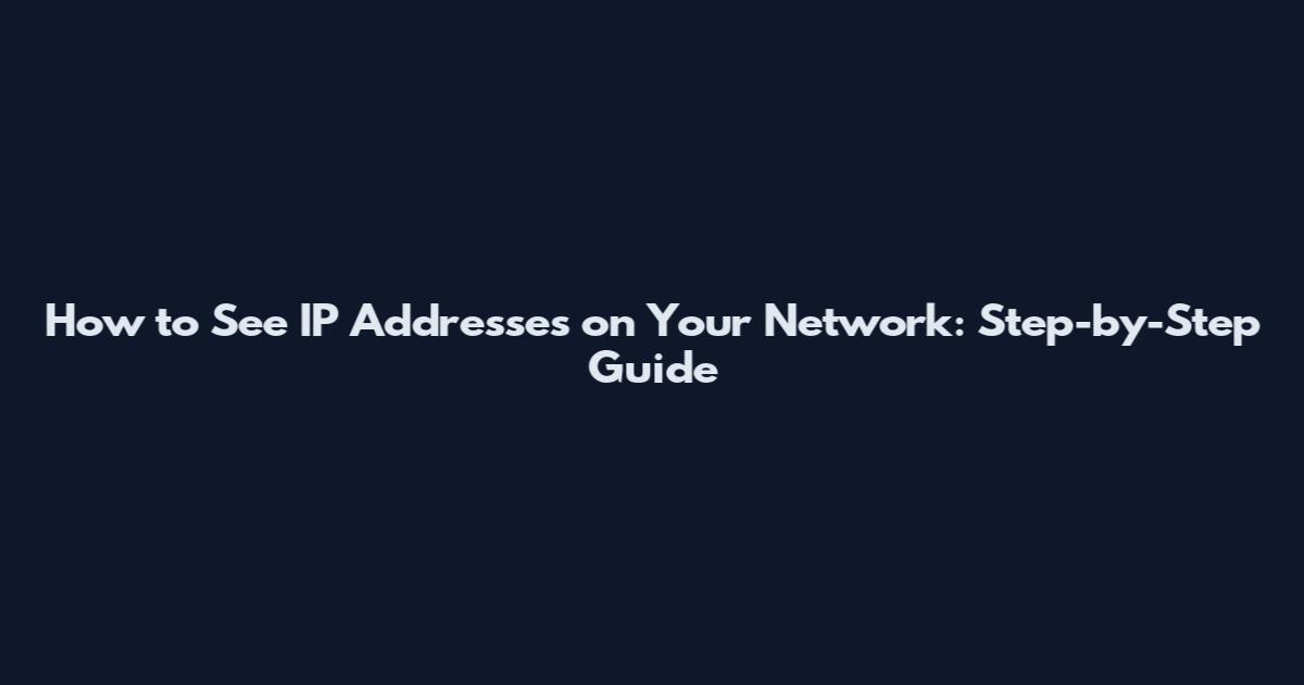 How to See IP Addresses on Your Network: Step-by-Step Guide