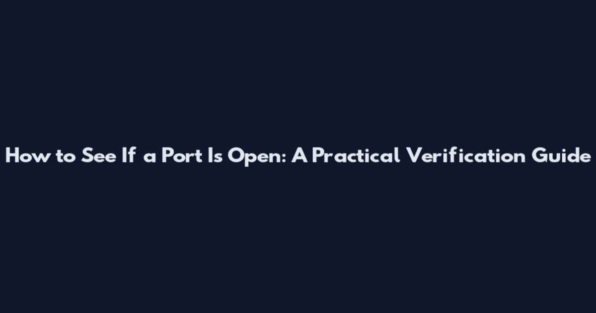 How to See If a Port Is Open: A Practical Verification Guide
