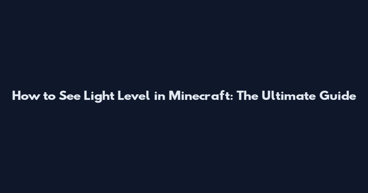 How to See Light Level in Minecraft: The Ultimate Guide