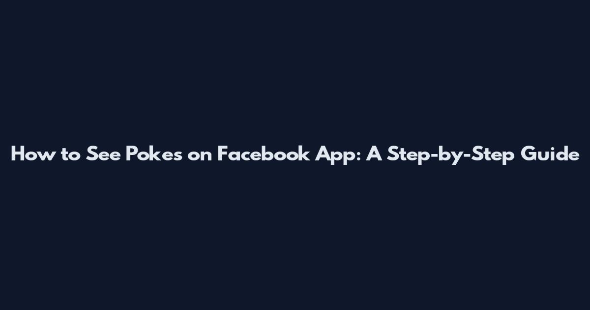 How to See Pokes on Facebook App: A Step-by-Step Guide