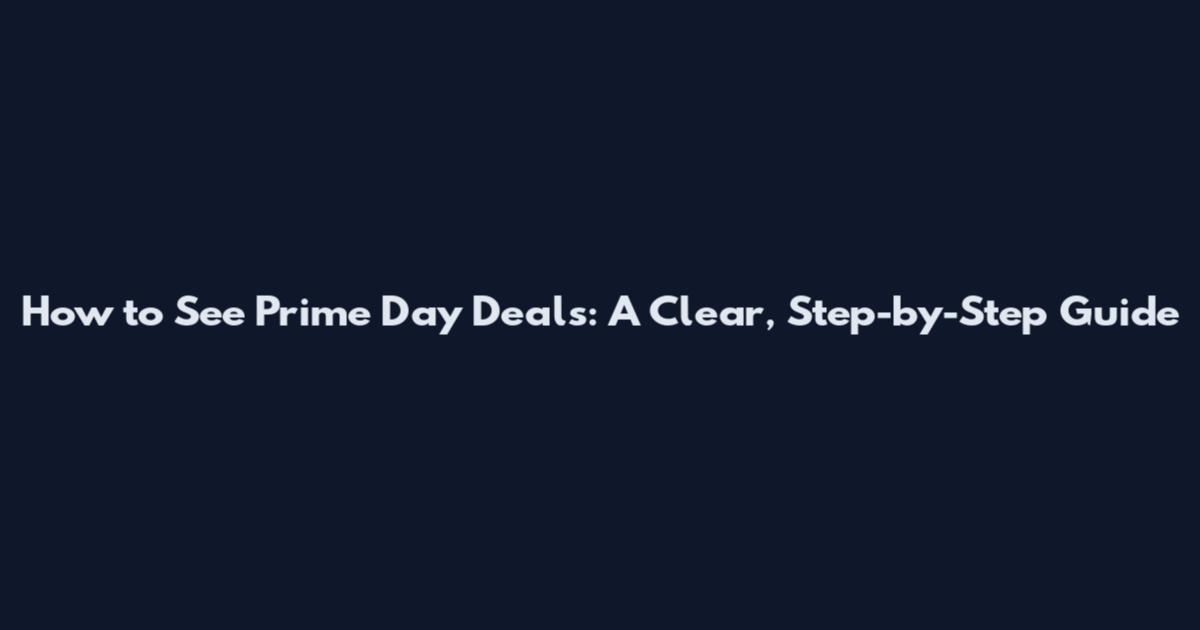 How to See Prime Day Deals: A Clear, Step-by-Step Guide