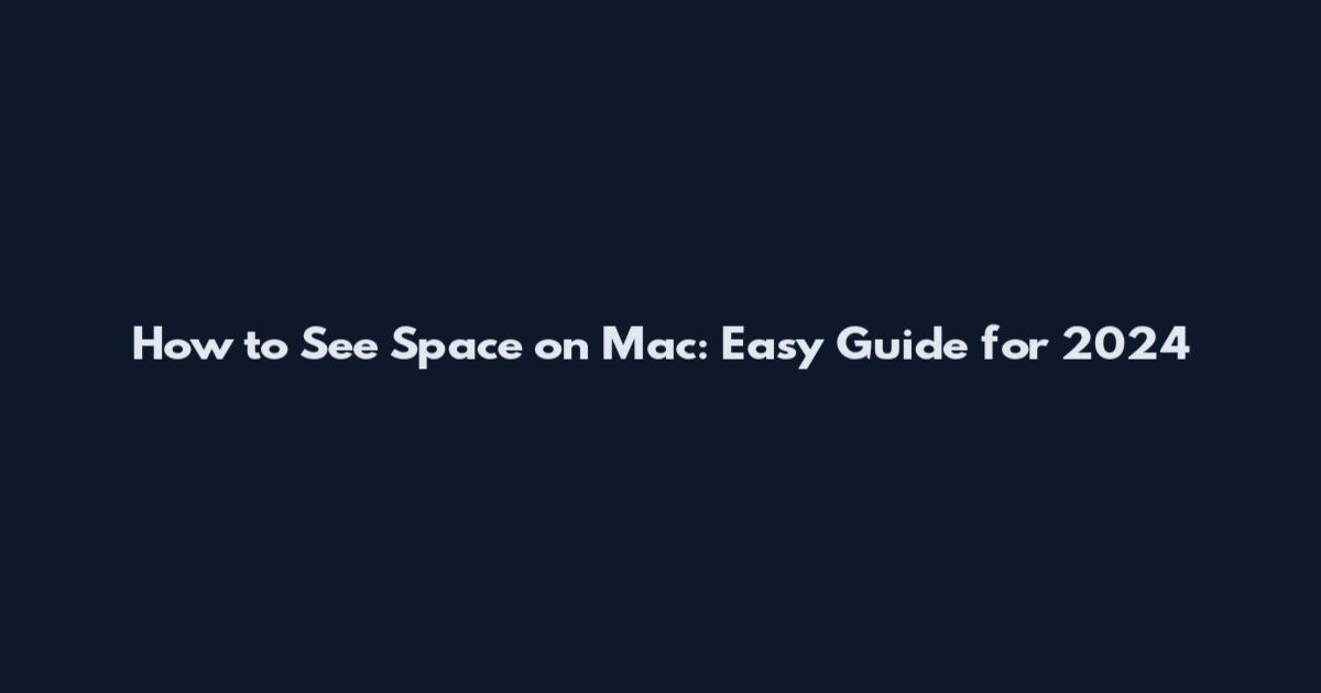 How to See Space on Mac: Easy Guide for 2024