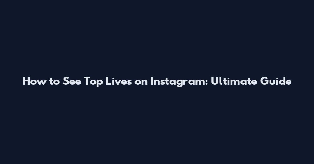 How to See Top Lives on Instagram: Ultimate Guide
