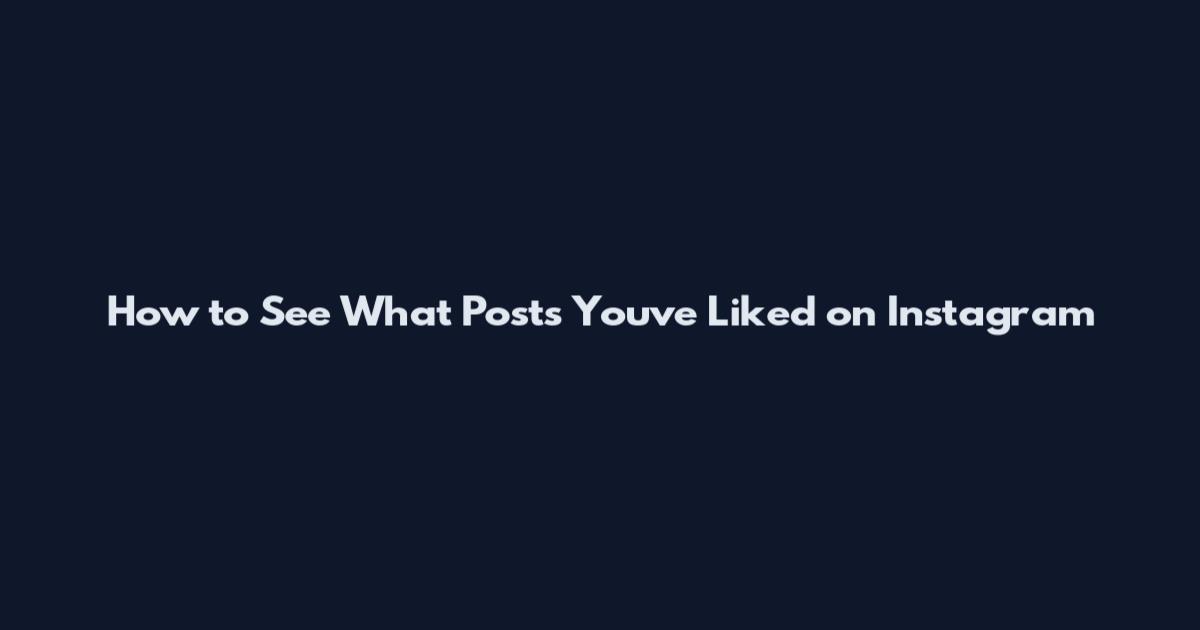How to See What Posts You've Liked on Instagram