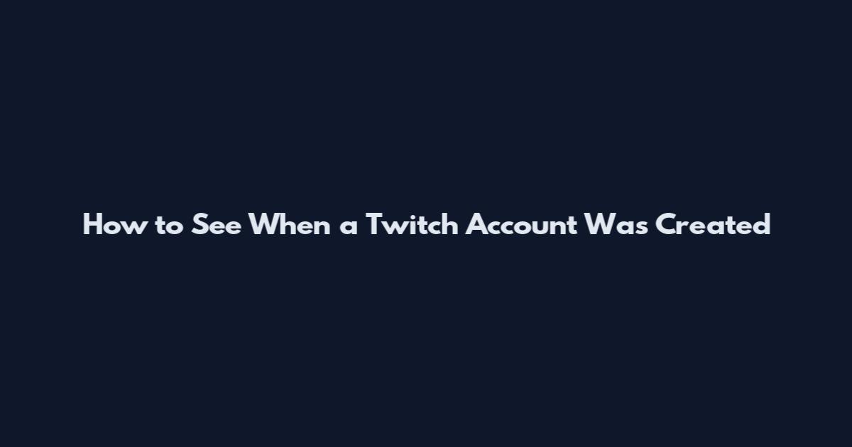 How to See When a Twitch Account Was Created