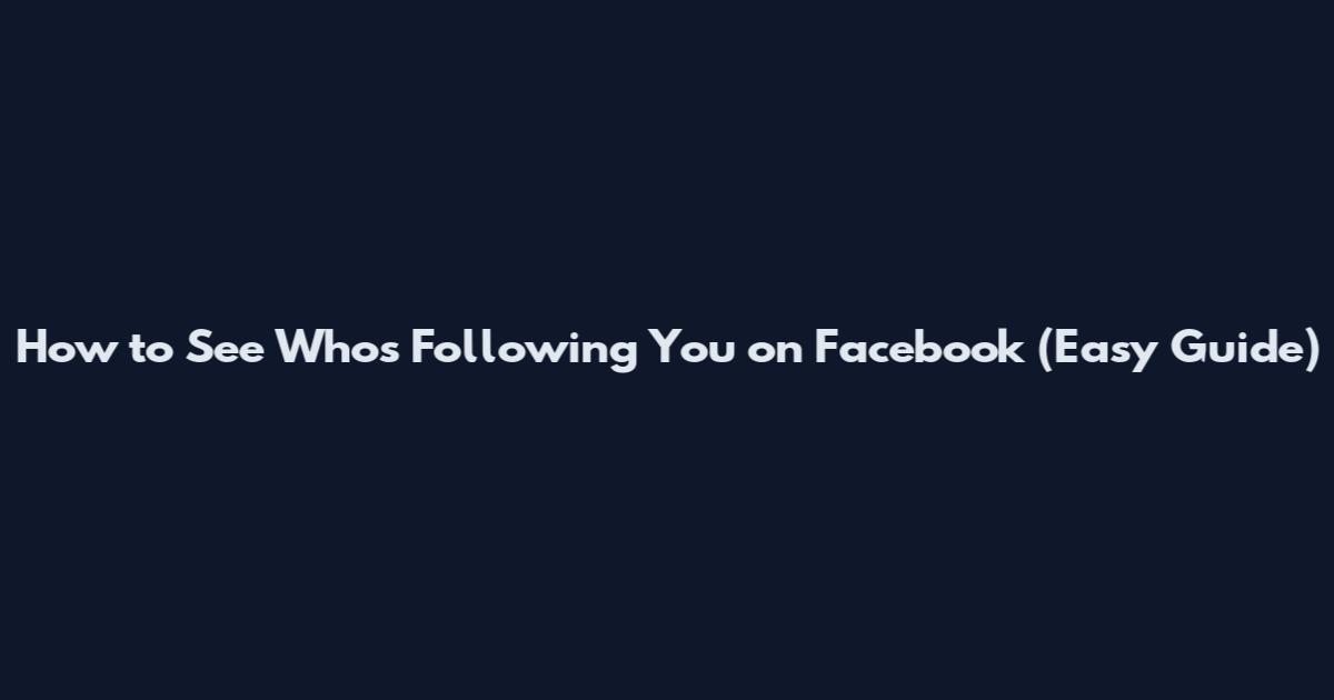 How to See Who's Following You on Facebook (Easy Guide)