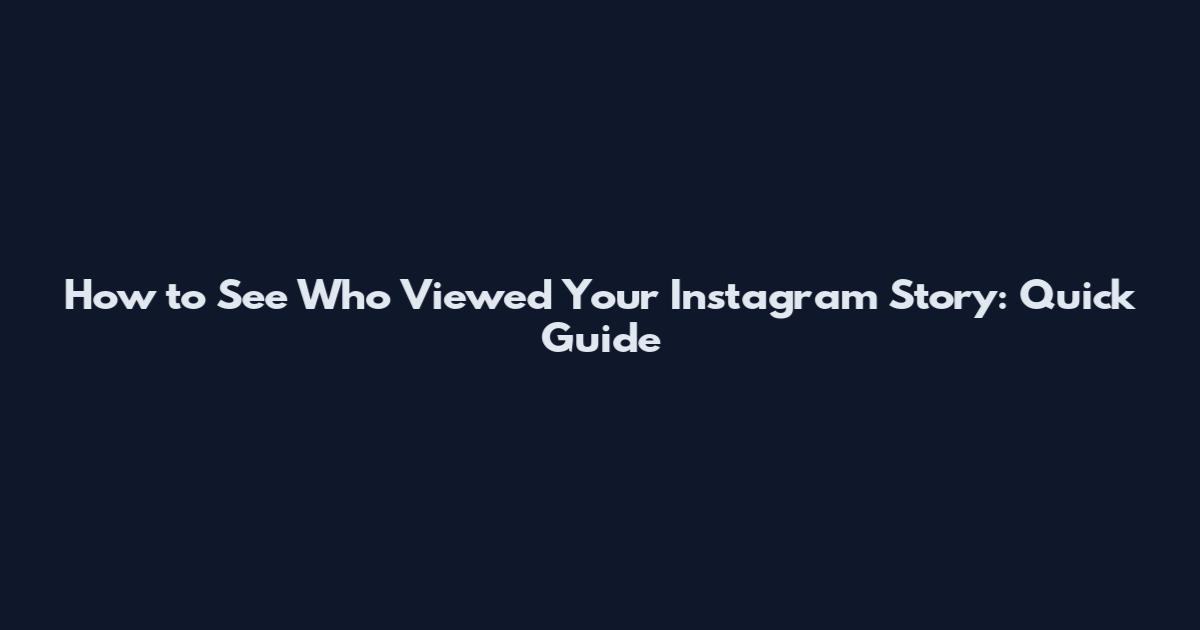 How to See Who Viewed Your Instagram Story: Quick Guide